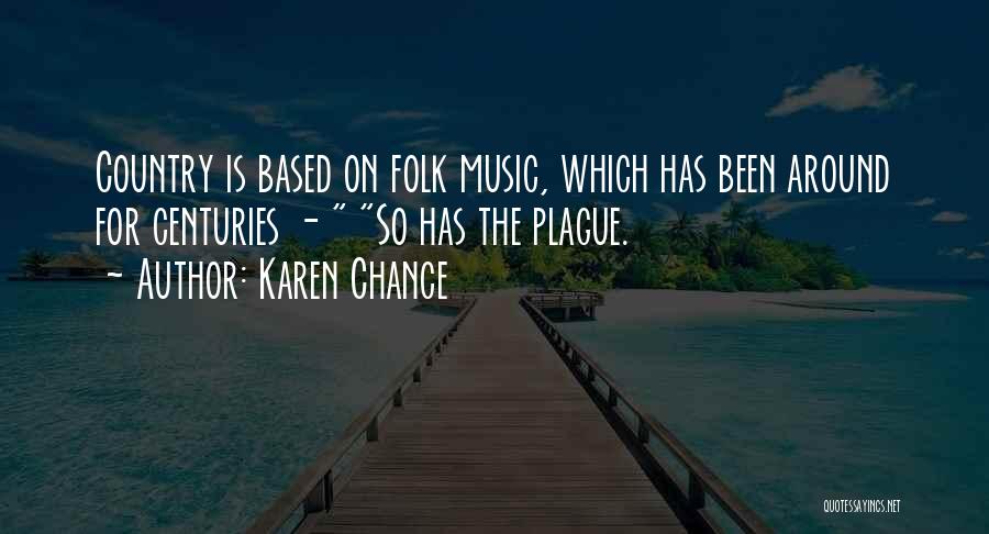 Karen Chance Quotes: Country Is Based On Folk Music, Which Has Been Around For Centuries - So Has The Plague.