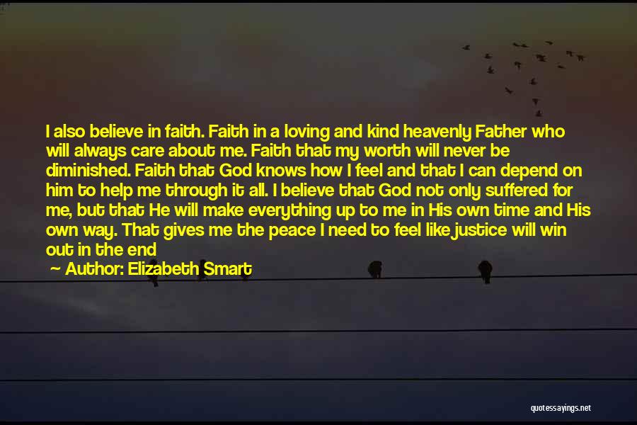 Elizabeth Smart Quotes: I Also Believe In Faith. Faith In A Loving And Kind Heavenly Father Who Will Always Care About Me. Faith