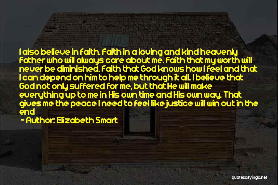 Elizabeth Smart Quotes: I Also Believe In Faith. Faith In A Loving And Kind Heavenly Father Who Will Always Care About Me. Faith