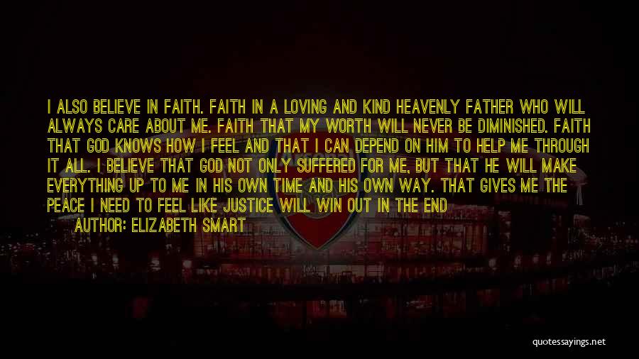 Elizabeth Smart Quotes: I Also Believe In Faith. Faith In A Loving And Kind Heavenly Father Who Will Always Care About Me. Faith