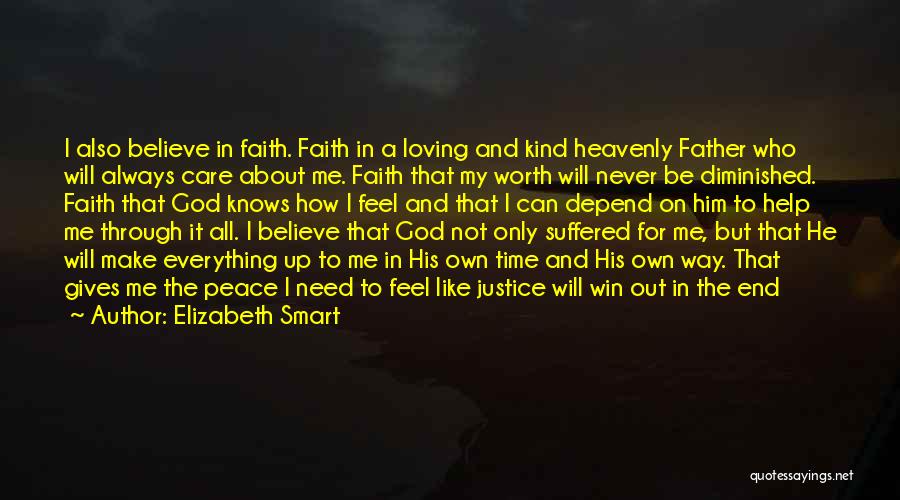 Elizabeth Smart Quotes: I Also Believe In Faith. Faith In A Loving And Kind Heavenly Father Who Will Always Care About Me. Faith