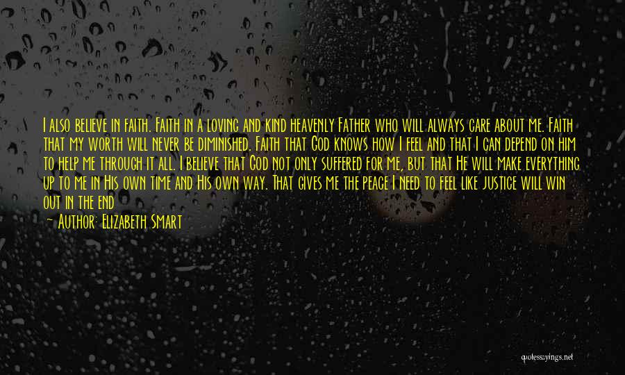 Elizabeth Smart Quotes: I Also Believe In Faith. Faith In A Loving And Kind Heavenly Father Who Will Always Care About Me. Faith