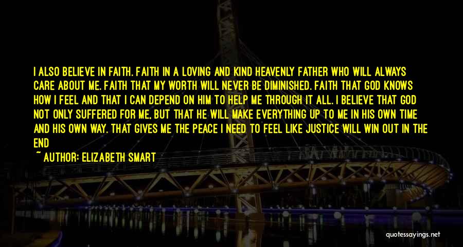 Elizabeth Smart Quotes: I Also Believe In Faith. Faith In A Loving And Kind Heavenly Father Who Will Always Care About Me. Faith