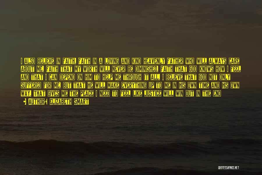 Elizabeth Smart Quotes: I Also Believe In Faith. Faith In A Loving And Kind Heavenly Father Who Will Always Care About Me. Faith