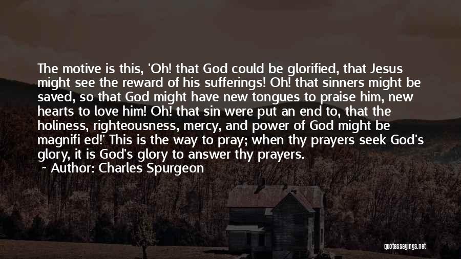 Charles Spurgeon Quotes: The Motive Is This, 'oh! That God Could Be Glorified, That Jesus Might See The Reward Of His Sufferings! Oh!