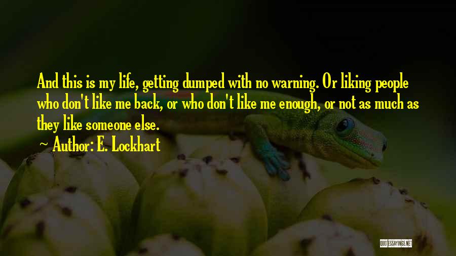 E. Lockhart Quotes: And This Is My Life, Getting Dumped With No Warning. Or Liking People Who Don't Like Me Back, Or Who