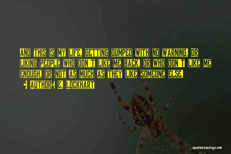 E. Lockhart Quotes: And This Is My Life, Getting Dumped With No Warning. Or Liking People Who Don't Like Me Back, Or Who