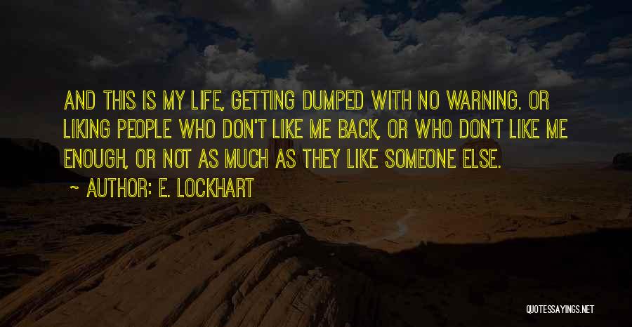 E. Lockhart Quotes: And This Is My Life, Getting Dumped With No Warning. Or Liking People Who Don't Like Me Back, Or Who