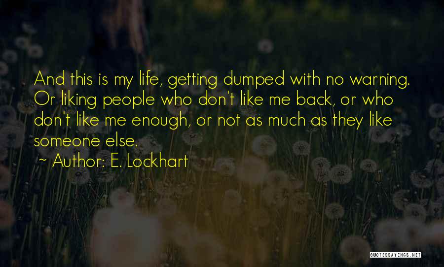 E. Lockhart Quotes: And This Is My Life, Getting Dumped With No Warning. Or Liking People Who Don't Like Me Back, Or Who