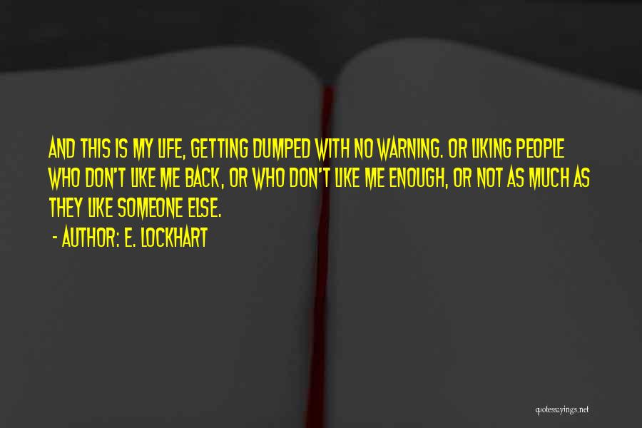 E. Lockhart Quotes: And This Is My Life, Getting Dumped With No Warning. Or Liking People Who Don't Like Me Back, Or Who