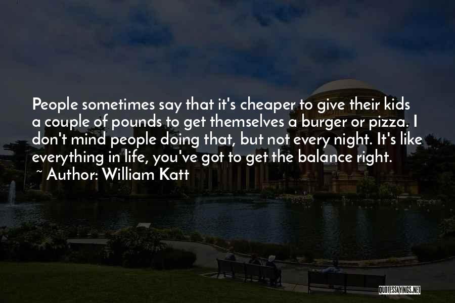 William Katt Quotes: People Sometimes Say That It's Cheaper To Give Their Kids A Couple Of Pounds To Get Themselves A Burger Or