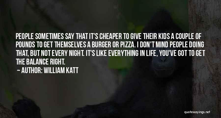 William Katt Quotes: People Sometimes Say That It's Cheaper To Give Their Kids A Couple Of Pounds To Get Themselves A Burger Or