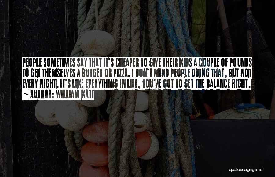 William Katt Quotes: People Sometimes Say That It's Cheaper To Give Their Kids A Couple Of Pounds To Get Themselves A Burger Or