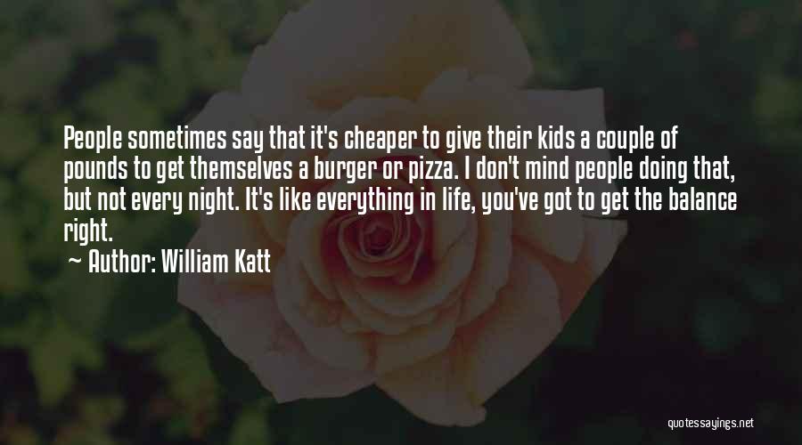 William Katt Quotes: People Sometimes Say That It's Cheaper To Give Their Kids A Couple Of Pounds To Get Themselves A Burger Or