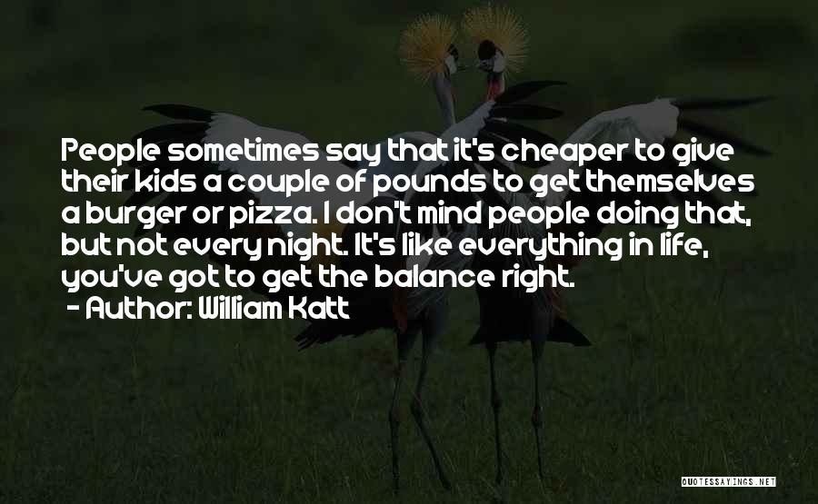 William Katt Quotes: People Sometimes Say That It's Cheaper To Give Their Kids A Couple Of Pounds To Get Themselves A Burger Or