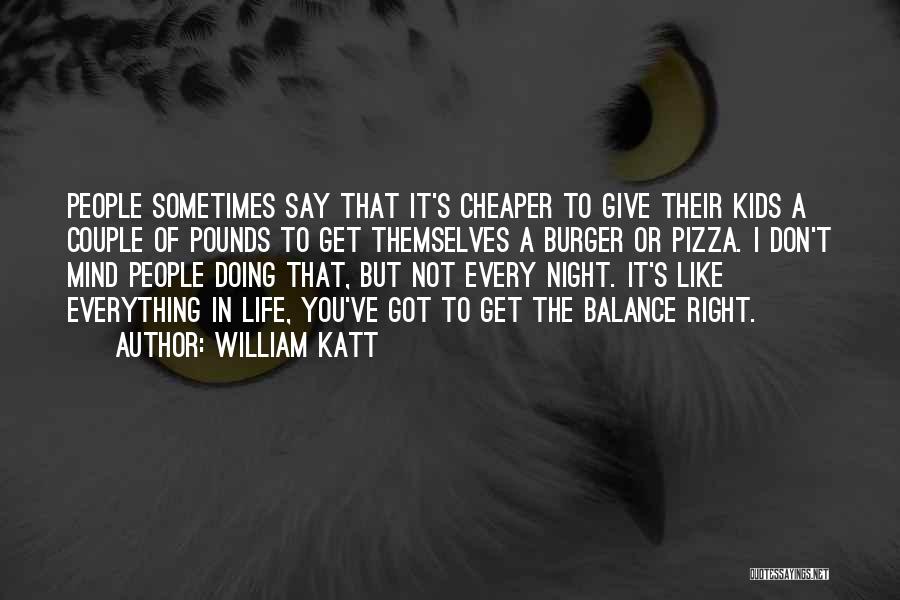 William Katt Quotes: People Sometimes Say That It's Cheaper To Give Their Kids A Couple Of Pounds To Get Themselves A Burger Or