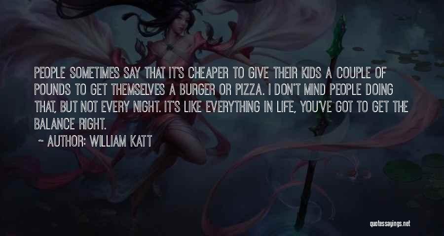 William Katt Quotes: People Sometimes Say That It's Cheaper To Give Their Kids A Couple Of Pounds To Get Themselves A Burger Or