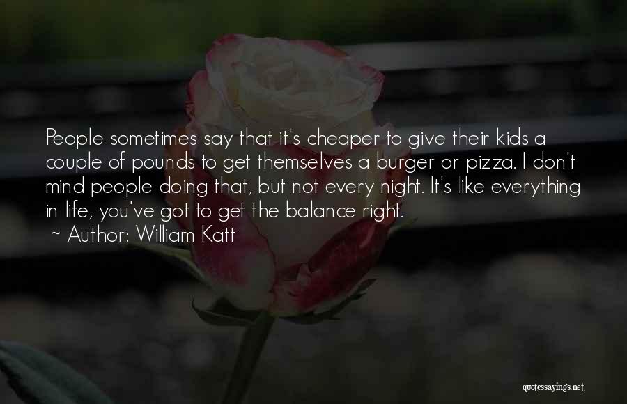 William Katt Quotes: People Sometimes Say That It's Cheaper To Give Their Kids A Couple Of Pounds To Get Themselves A Burger Or
