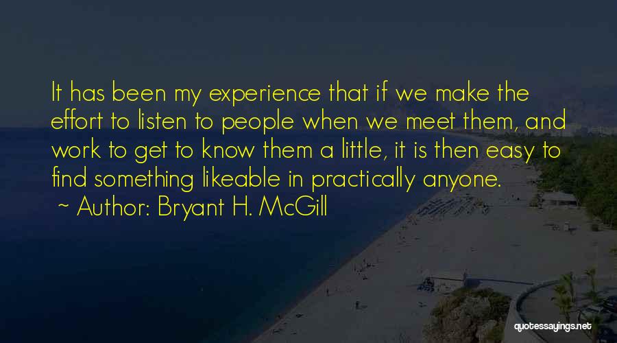 Bryant H. McGill Quotes: It Has Been My Experience That If We Make The Effort To Listen To People When We Meet Them, And