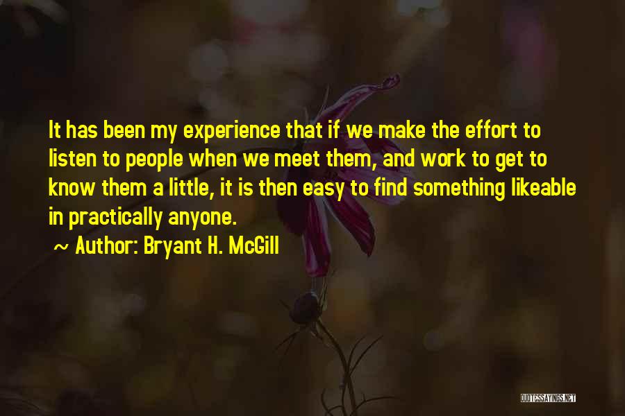 Bryant H. McGill Quotes: It Has Been My Experience That If We Make The Effort To Listen To People When We Meet Them, And