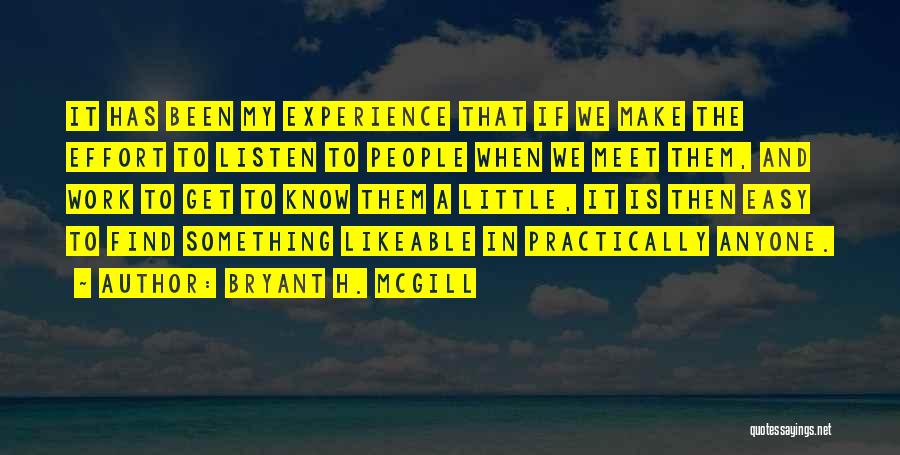 Bryant H. McGill Quotes: It Has Been My Experience That If We Make The Effort To Listen To People When We Meet Them, And