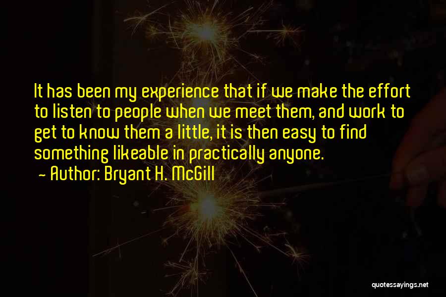 Bryant H. McGill Quotes: It Has Been My Experience That If We Make The Effort To Listen To People When We Meet Them, And