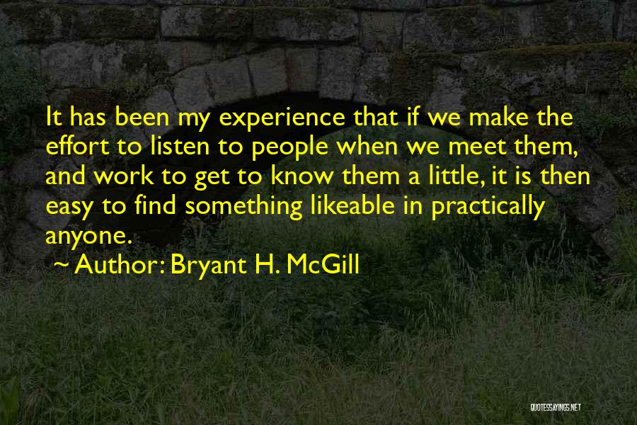 Bryant H. McGill Quotes: It Has Been My Experience That If We Make The Effort To Listen To People When We Meet Them, And