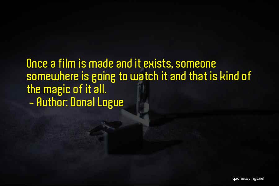 Donal Logue Quotes: Once A Film Is Made And It Exists, Someone Somewhere Is Going To Watch It And That Is Kind Of