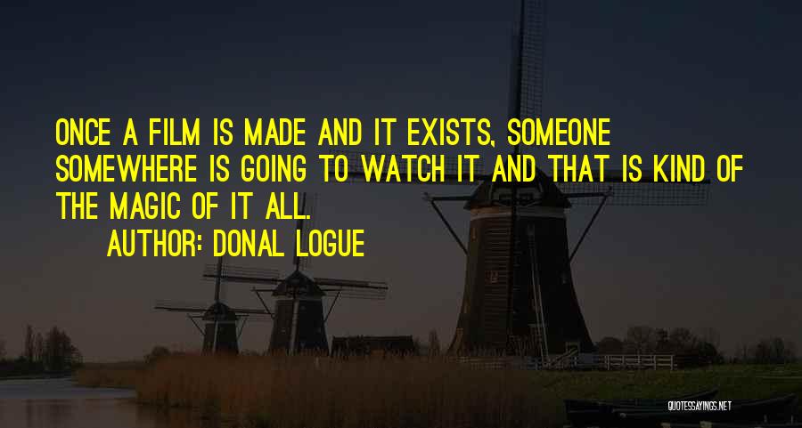 Donal Logue Quotes: Once A Film Is Made And It Exists, Someone Somewhere Is Going To Watch It And That Is Kind Of