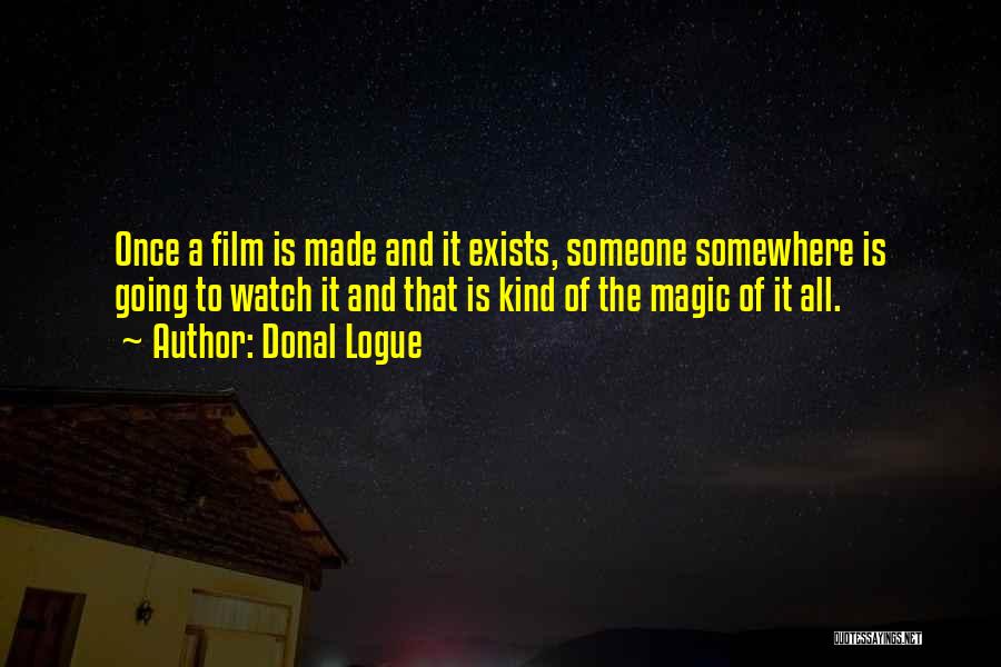 Donal Logue Quotes: Once A Film Is Made And It Exists, Someone Somewhere Is Going To Watch It And That Is Kind Of