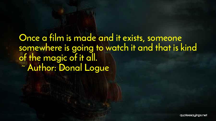 Donal Logue Quotes: Once A Film Is Made And It Exists, Someone Somewhere Is Going To Watch It And That Is Kind Of