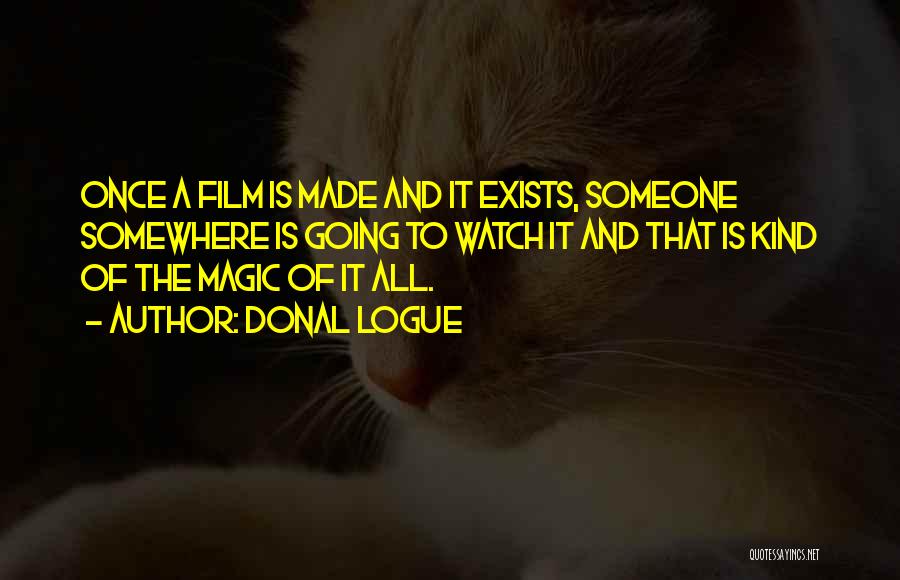 Donal Logue Quotes: Once A Film Is Made And It Exists, Someone Somewhere Is Going To Watch It And That Is Kind Of