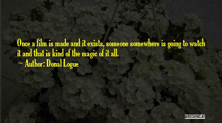 Donal Logue Quotes: Once A Film Is Made And It Exists, Someone Somewhere Is Going To Watch It And That Is Kind Of