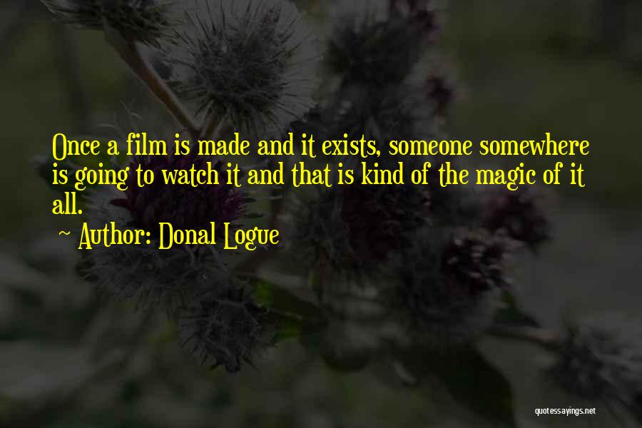 Donal Logue Quotes: Once A Film Is Made And It Exists, Someone Somewhere Is Going To Watch It And That Is Kind Of