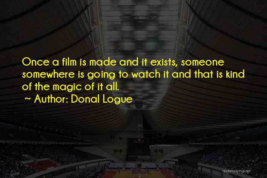 Donal Logue Quotes: Once A Film Is Made And It Exists, Someone Somewhere Is Going To Watch It And That Is Kind Of