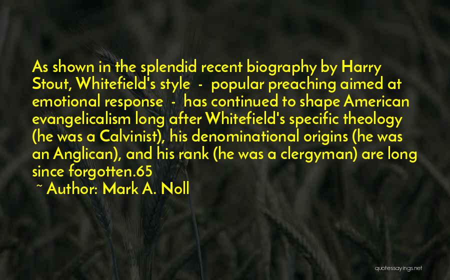 Mark A. Noll Quotes: As Shown In The Splendid Recent Biography By Harry Stout, Whitefield's Style - Popular Preaching Aimed At Emotional Response -