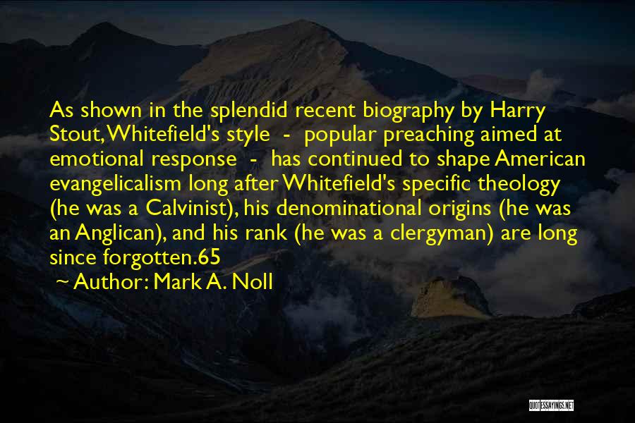 Mark A. Noll Quotes: As Shown In The Splendid Recent Biography By Harry Stout, Whitefield's Style - Popular Preaching Aimed At Emotional Response -