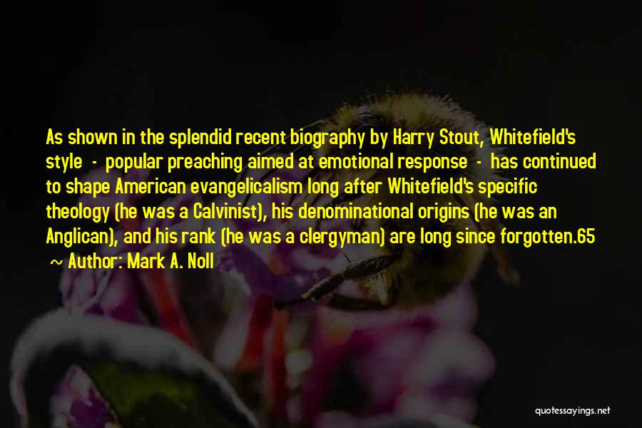 Mark A. Noll Quotes: As Shown In The Splendid Recent Biography By Harry Stout, Whitefield's Style - Popular Preaching Aimed At Emotional Response -