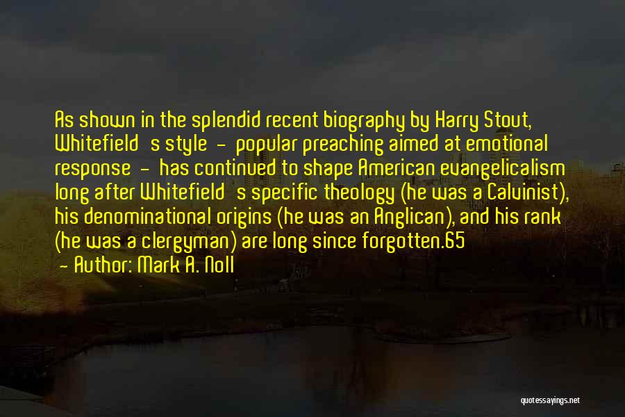 Mark A. Noll Quotes: As Shown In The Splendid Recent Biography By Harry Stout, Whitefield's Style - Popular Preaching Aimed At Emotional Response -