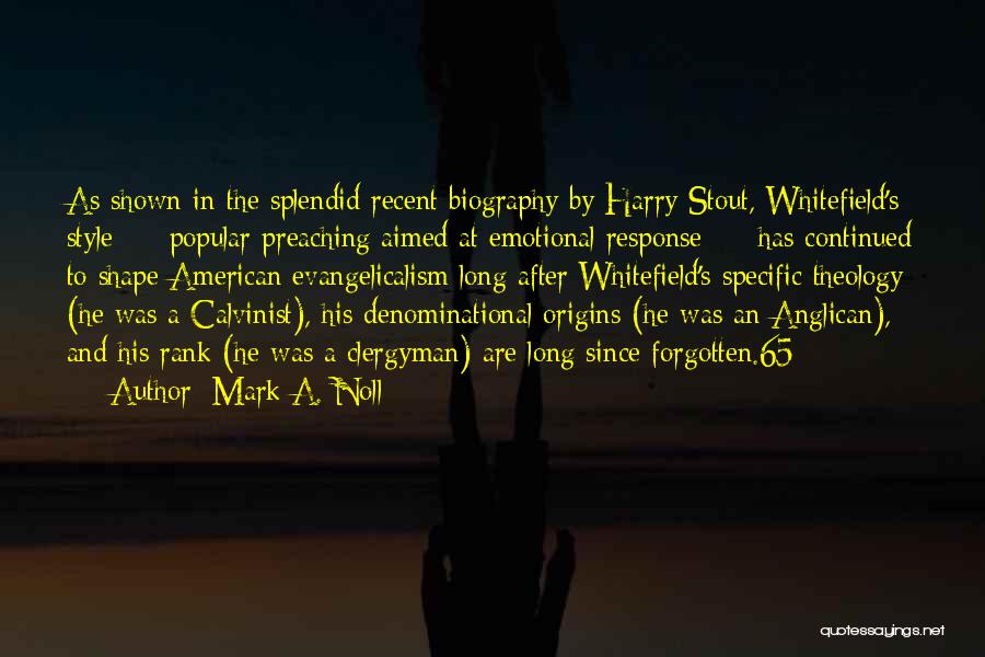 Mark A. Noll Quotes: As Shown In The Splendid Recent Biography By Harry Stout, Whitefield's Style - Popular Preaching Aimed At Emotional Response -