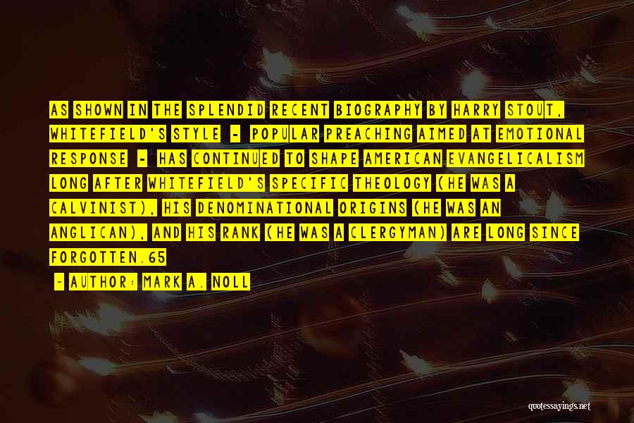 Mark A. Noll Quotes: As Shown In The Splendid Recent Biography By Harry Stout, Whitefield's Style - Popular Preaching Aimed At Emotional Response -