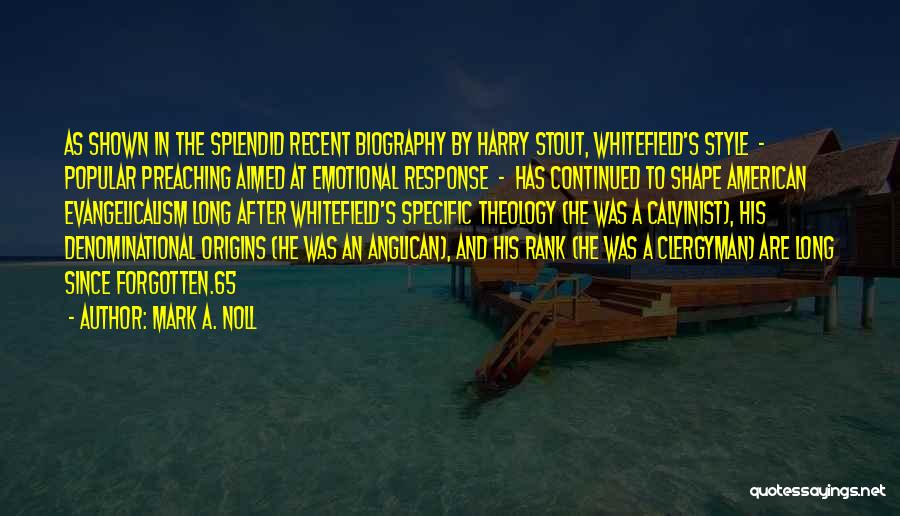 Mark A. Noll Quotes: As Shown In The Splendid Recent Biography By Harry Stout, Whitefield's Style - Popular Preaching Aimed At Emotional Response -