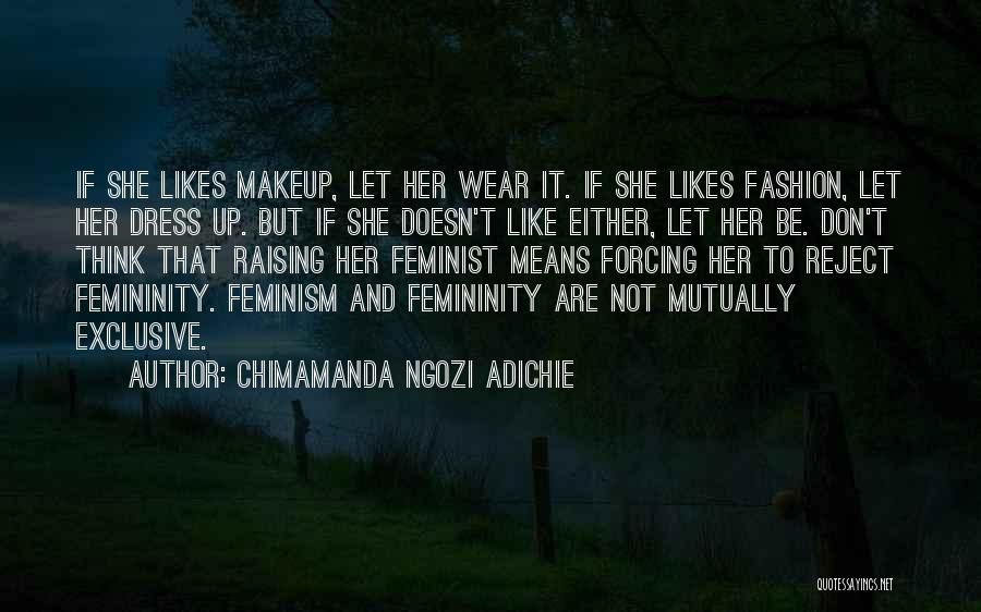 Chimamanda Ngozi Adichie Quotes: If She Likes Makeup, Let Her Wear It. If She Likes Fashion, Let Her Dress Up. But If She Doesn't