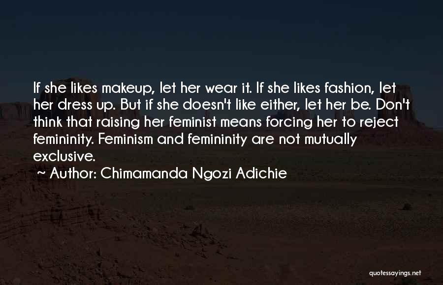 Chimamanda Ngozi Adichie Quotes: If She Likes Makeup, Let Her Wear It. If She Likes Fashion, Let Her Dress Up. But If She Doesn't