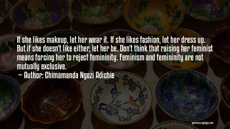 Chimamanda Ngozi Adichie Quotes: If She Likes Makeup, Let Her Wear It. If She Likes Fashion, Let Her Dress Up. But If She Doesn't