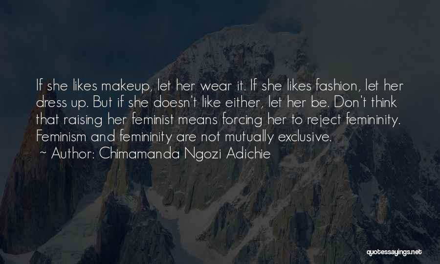 Chimamanda Ngozi Adichie Quotes: If She Likes Makeup, Let Her Wear It. If She Likes Fashion, Let Her Dress Up. But If She Doesn't