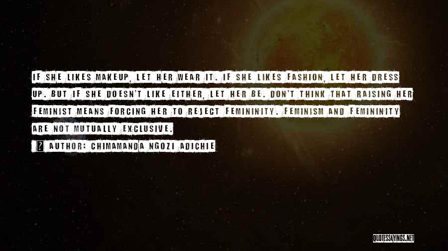 Chimamanda Ngozi Adichie Quotes: If She Likes Makeup, Let Her Wear It. If She Likes Fashion, Let Her Dress Up. But If She Doesn't