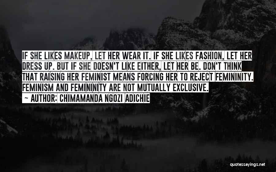 Chimamanda Ngozi Adichie Quotes: If She Likes Makeup, Let Her Wear It. If She Likes Fashion, Let Her Dress Up. But If She Doesn't