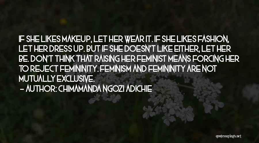 Chimamanda Ngozi Adichie Quotes: If She Likes Makeup, Let Her Wear It. If She Likes Fashion, Let Her Dress Up. But If She Doesn't