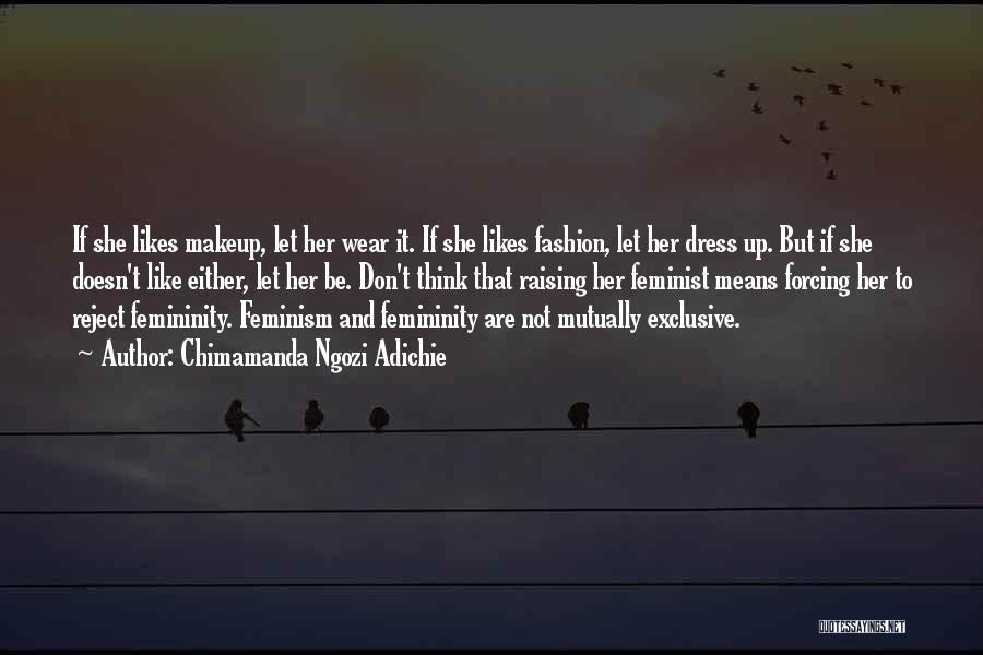 Chimamanda Ngozi Adichie Quotes: If She Likes Makeup, Let Her Wear It. If She Likes Fashion, Let Her Dress Up. But If She Doesn't